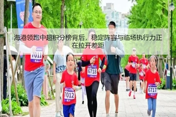 海港领跑中超积分榜背后，稳定阵容与临场执行力正在拉开差距